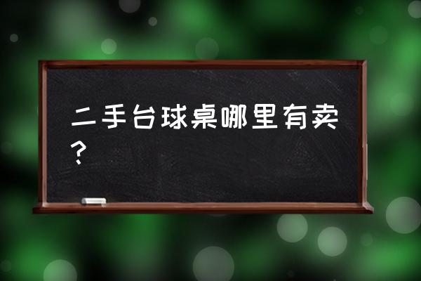 厦门哪里有二手台球要卖 二手台球桌哪里有卖？