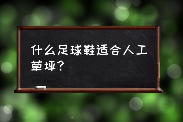 什么足球鞋适合真草皮 什么足球鞋适合人工草坪？