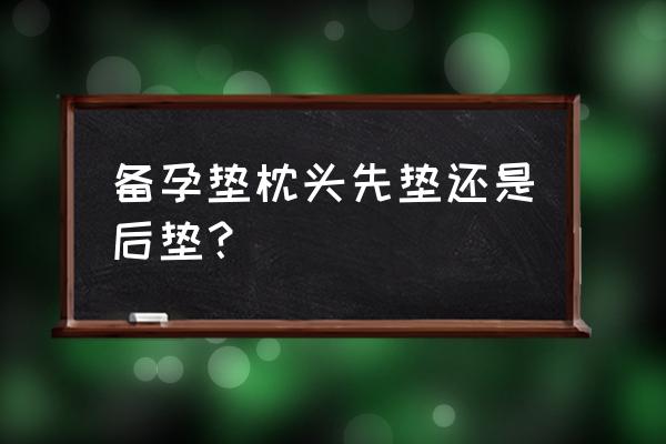 枕头底下放什么容易怀孕 备孕垫枕头先垫还是后垫? 枕头底下放什么容易怀孕 备孕垫枕头先垫还是后垫?