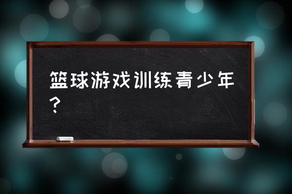 少年宫篮球教什么 篮球游戏训练青少年? 少年宫篮球教什么 篮球游戏训练青少年?