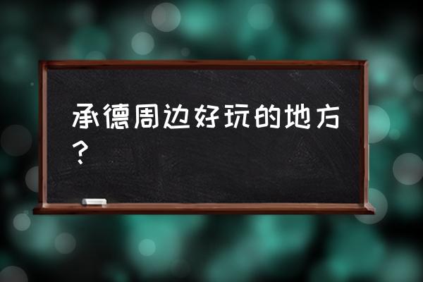 从承德市到红河漂流怎么去 承德周边好玩的地方? 从承德市到红河漂流怎么去 承德周边好玩的地方?
