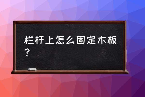 美国院子木板护栏是怎样固定的 栏杆上怎么固定木板？