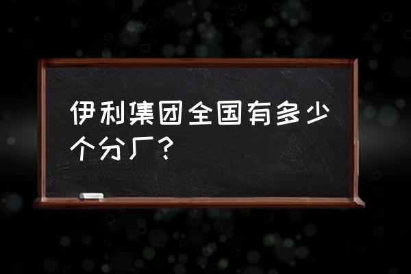 承德有没有蒙牛伊利厂 伊利集团全国有多少个分厂? 承德有没有蒙牛伊利厂 伊利集团全国有多少个分厂?