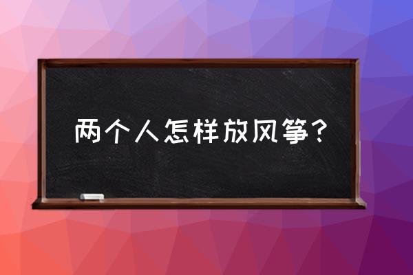 和女生放风筝注意什么 两个人怎样放风筝? 和女生放风筝注意什么 两个人怎样放风筝?