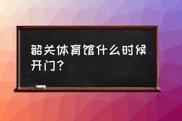 韶关凤凰城哪里有健身房 韶关体育馆什么时候开门? 韶关凤凰城哪里有健身房 韶关体育馆什么时候开门?