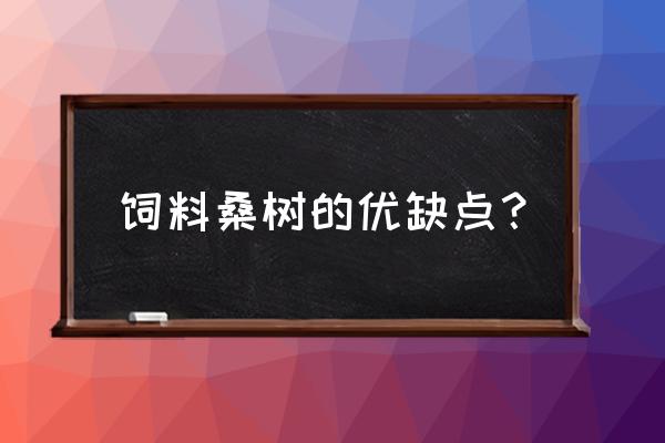 桑叶可做膨化饲料吗 饲料桑树的优缺点? 桑叶可做膨化饲料吗 饲料桑树的优缺点?