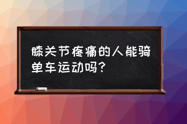 膝盖疼还可以徒步吗 膝关节疼痛的人能骑单车运动吗? 膝盖疼还可以徒步吗 膝关节疼痛的人能骑单车运动吗?