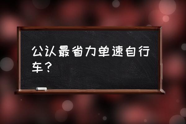自行车哪个牌子的最好骑上轻便 公认最省力单速自行车? 自行车哪个牌子的最好骑上轻便 公认最省力单速自行车?