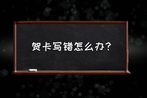打印贺卡用什么字体比较好 贺卡写错怎么办? 打印贺卡用什么字体比较好 贺卡写错怎么办?