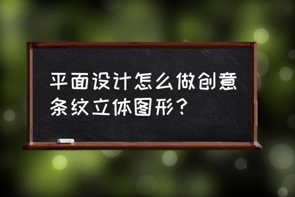 平面设计创意的基本方法有哪些 平面设计怎么做创意条纹立体图形？