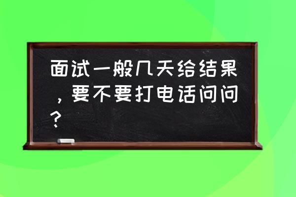 国家开发银行笔试完多久面试 面试一般几天给结果，要不要打电话问问？