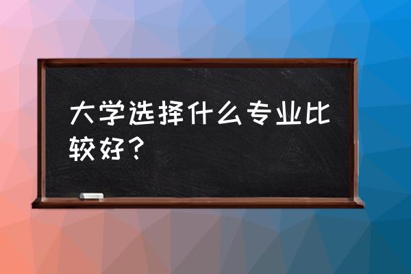 食物原料选择的方法有哪几种 大学选择什么专业比较好? 食物原料选择的方法有哪几种 大学选择什么专业比较好?