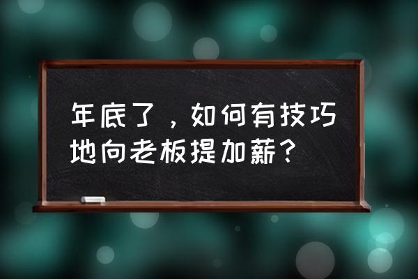 如何主动争取升职加薪 年底了,如何有技巧地向老板提加薪? 如何主动争取升职加薪 年底了,如何有技巧地向老板提加薪?