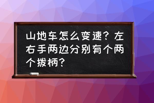 山地车左右两边变速怎么调 山地车怎么变速？左右手两边分别有个两个拨柄？