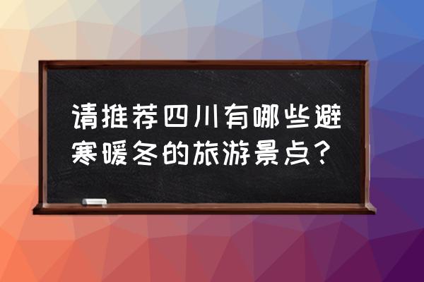 米易颛顼龙洞旅游景区要门票吗 请推荐四川有哪些避寒暖冬的旅游景点? 米易颛顼龙洞旅游景区要门票吗 请推荐四川有哪些避寒暖冬的旅游景点?