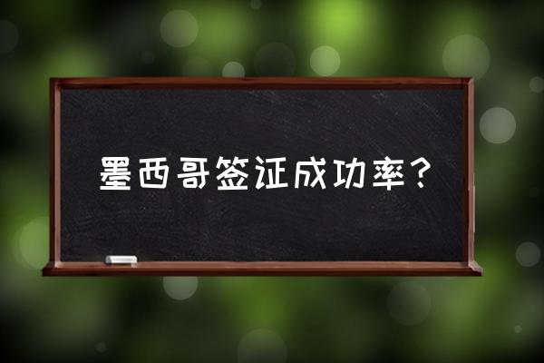 墨西哥签证申请费用 墨西哥签证成功率? 墨西哥签证申请费用 墨西哥签证成功率?