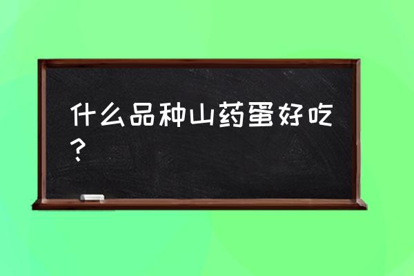 铁棍山药和山药蛋谁的营养高 什么品种山药蛋好吃? 铁棍山药和山药蛋谁的营养高 什么品种山药蛋好吃?